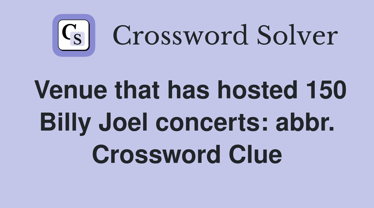 Venue that has hosted 150 Billy Joel concerts: abbr. Crossword Clue