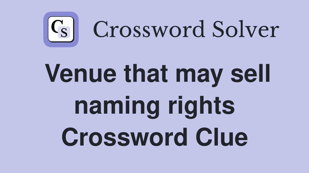 Venue that may sell naming rights Crossword Clue
