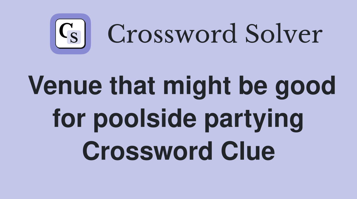 Venue that might be good for poolside partying Crossword Clue