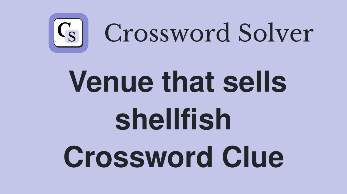 Venue that sells shellfish Crossword Clue