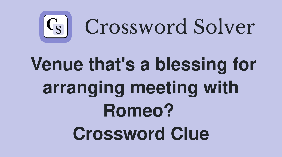 Venue that's a blessing for arranging meeting with Romeo?  Crossword Clue