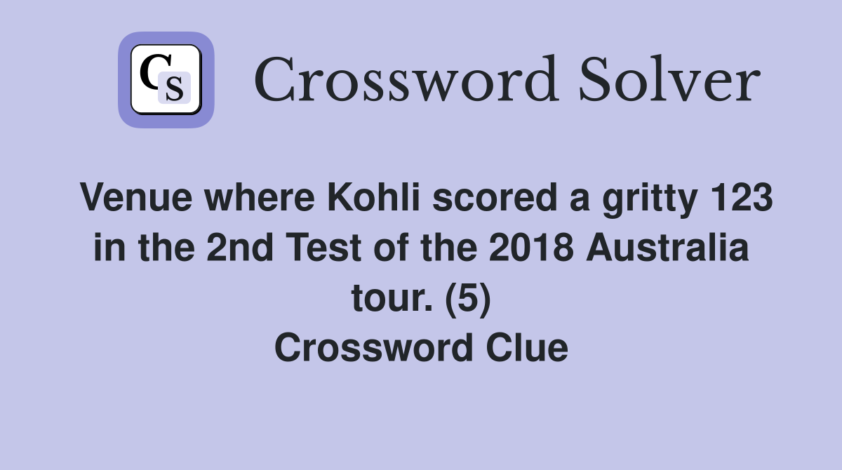Venue where Kohli scored a gritty 123 in the 2nd Test of the 2018 Australia tour. (5) Crossword Clue