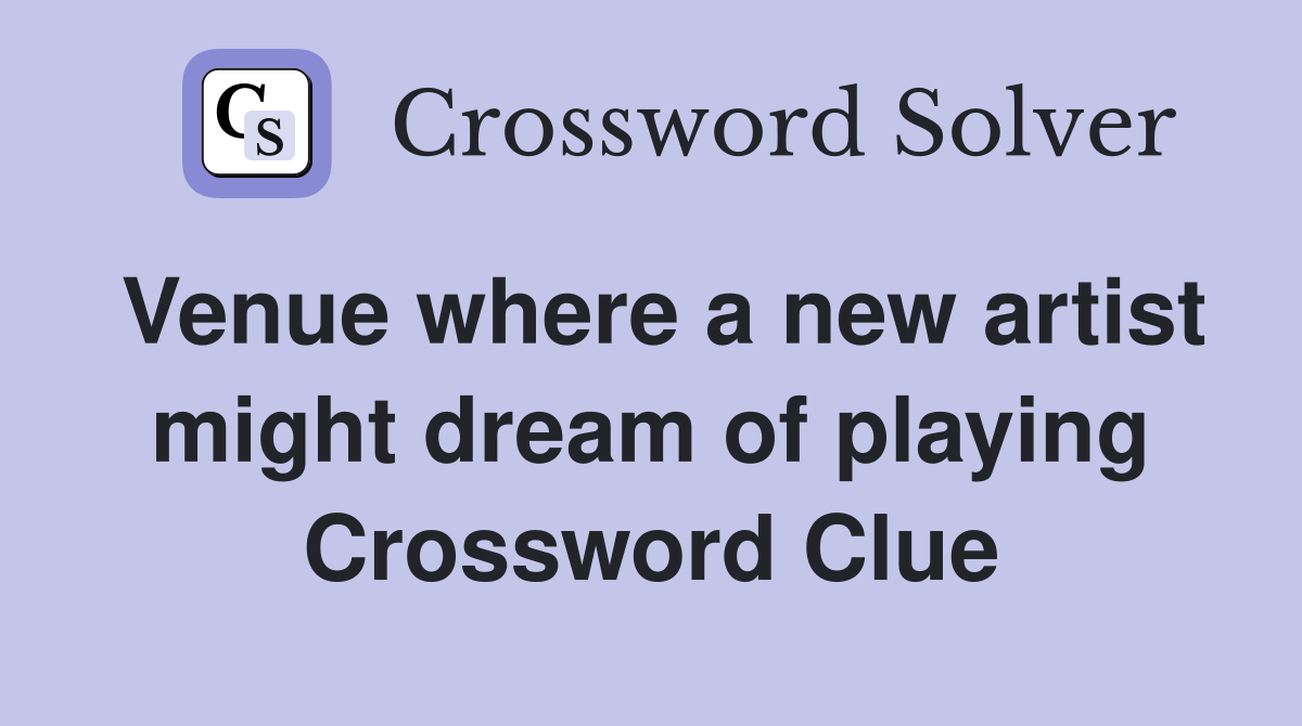 Venue where a new artist might dream of playing Crossword Clue