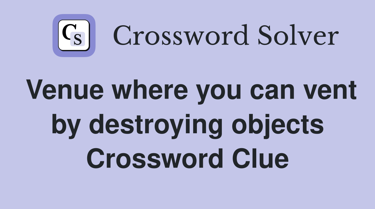 Venue where you can vent by destroying objects Crossword Clue