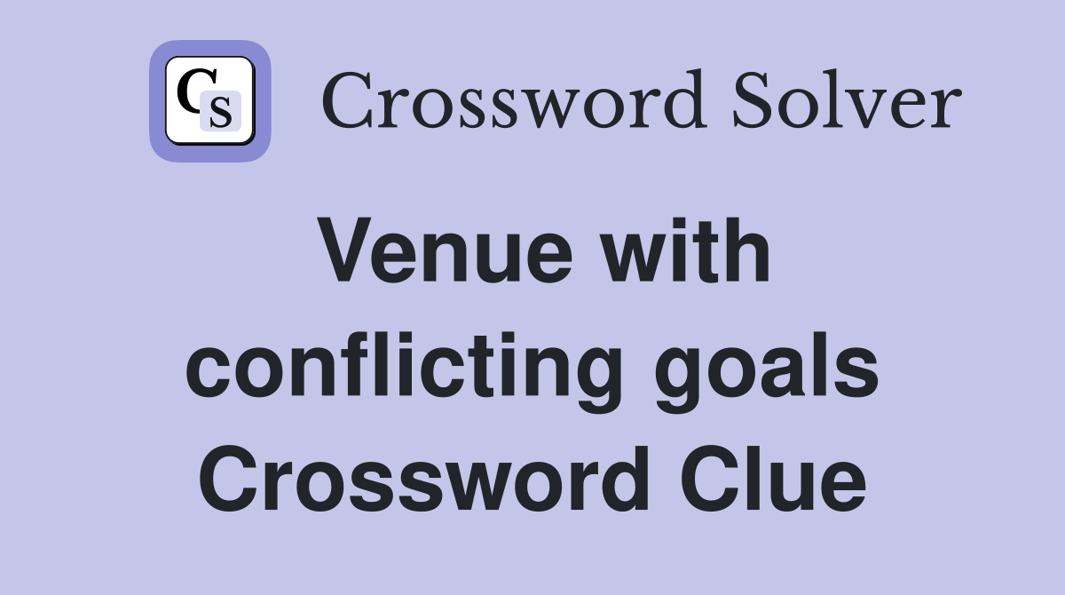 Venue with conflicting goals Crossword Clue