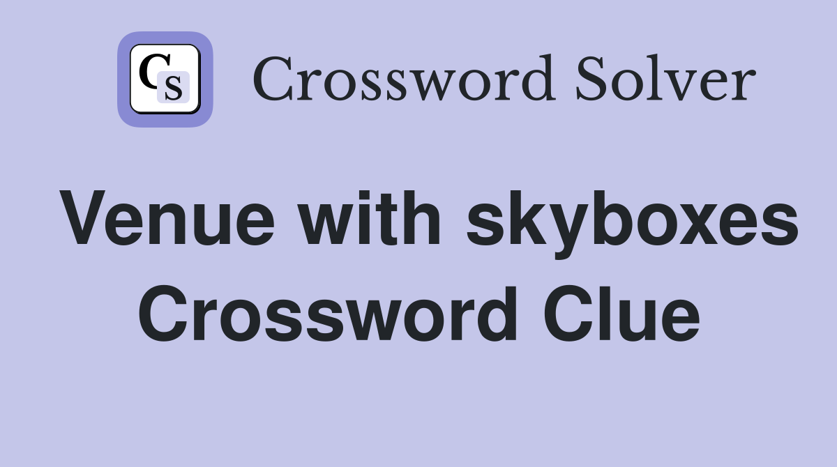 Venue with skyboxes Crossword Clue