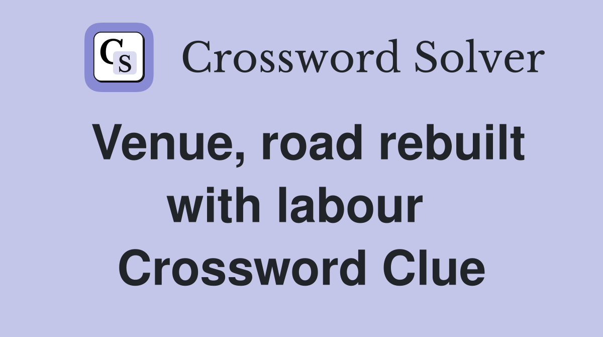 Venue, road rebuilt with labour  Crossword Clue