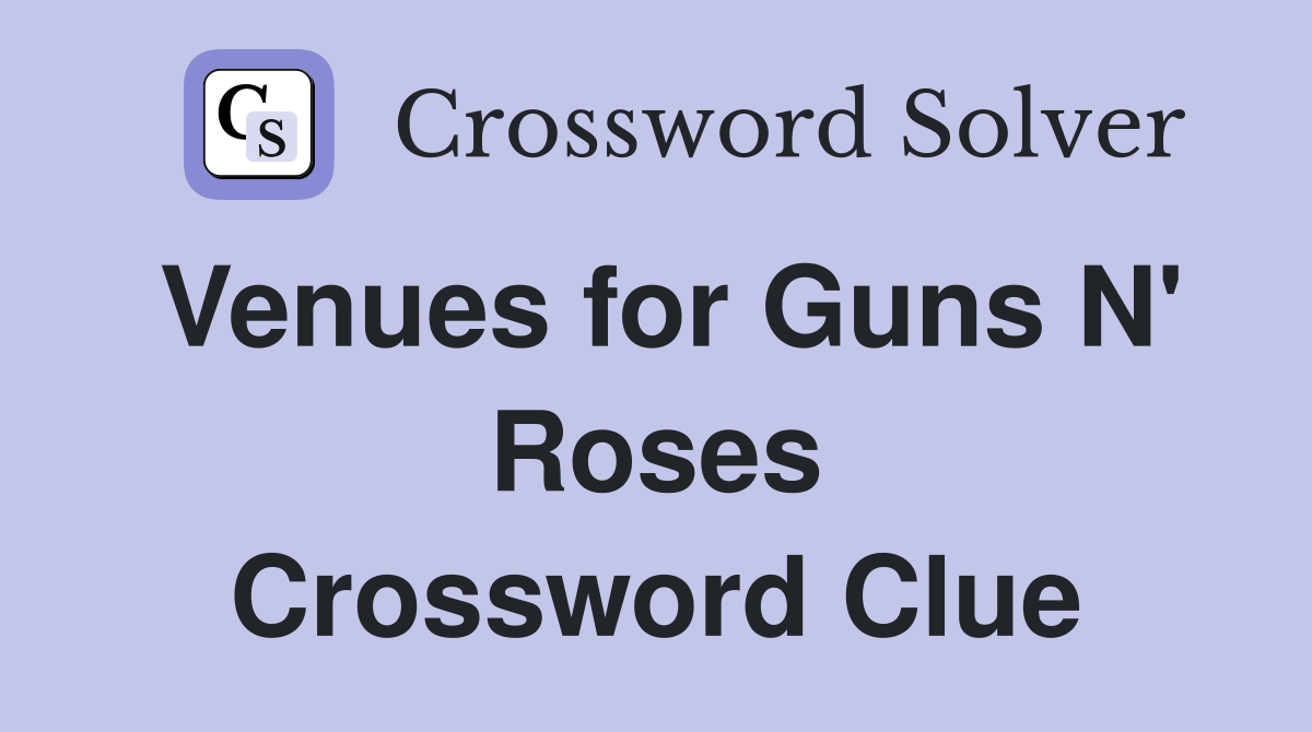 Venues for Guns N' Roses Crossword Clue