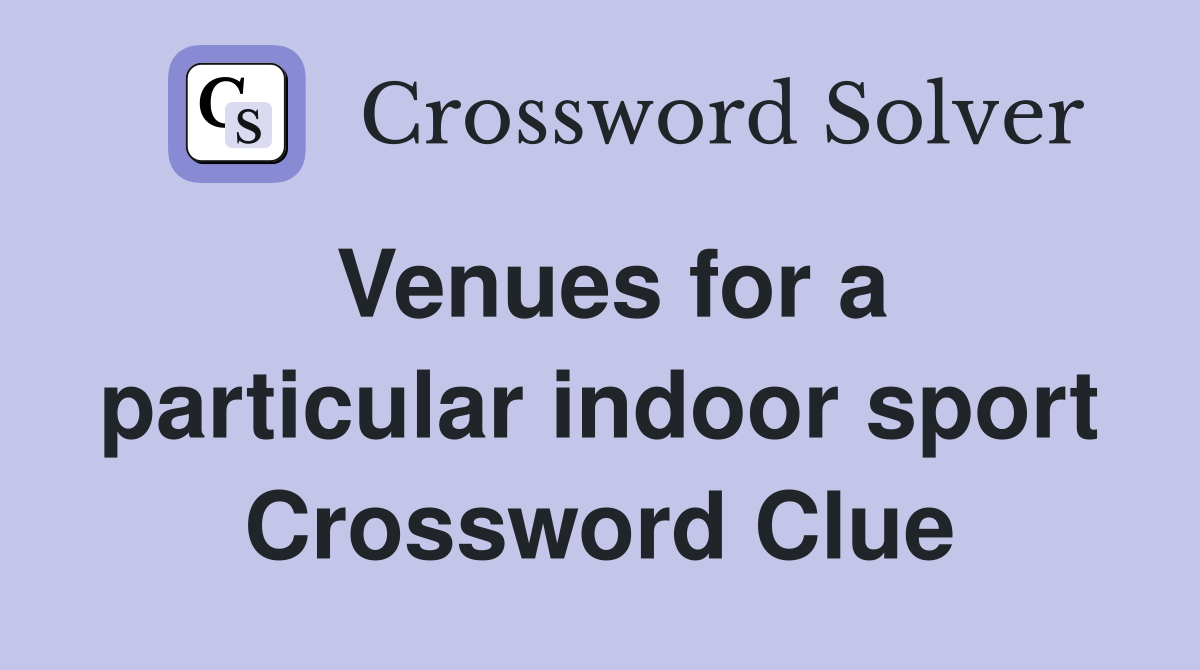 Venues for a particular indoor sport Crossword Clue