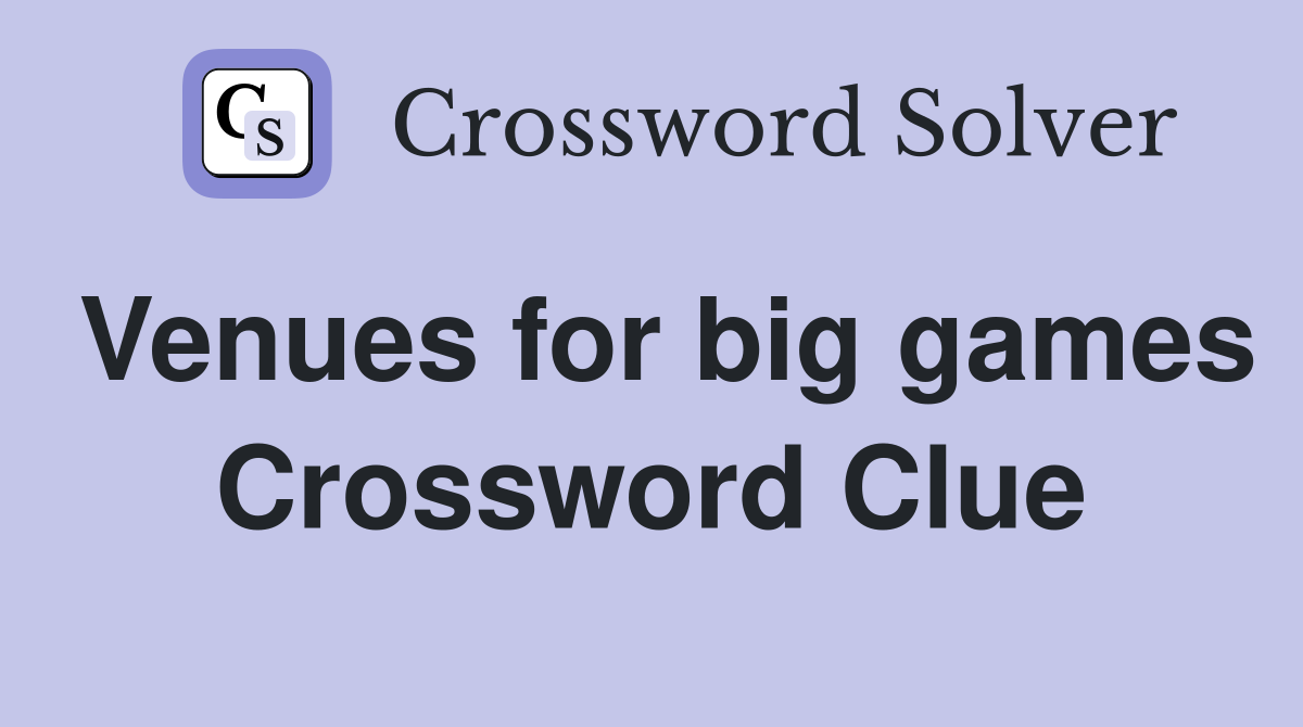 Venues for big games Crossword Clue