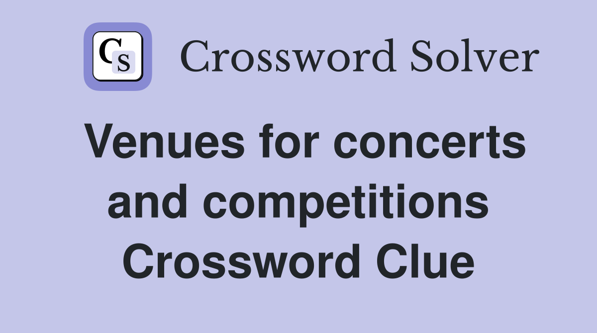 Venues for concerts and competitions Crossword Clue