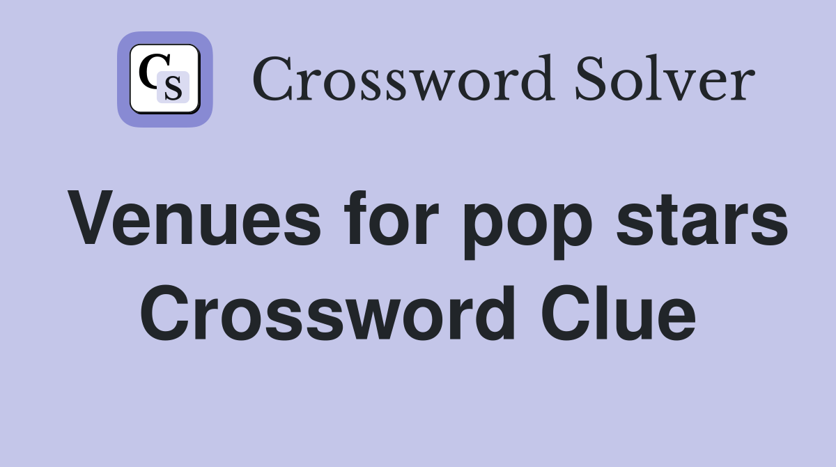 Venues for pop stars Crossword Clue