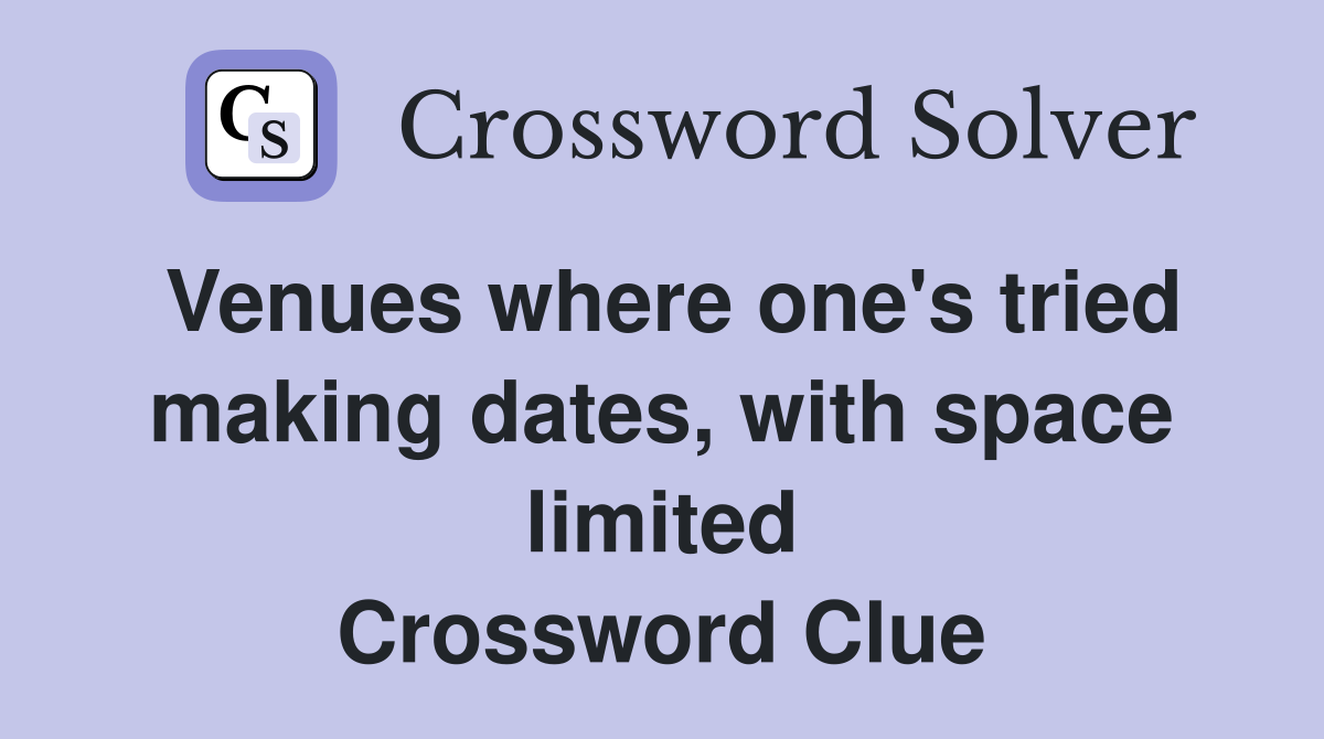 Venues where one's tried making dates, with space limited Crossword Clue