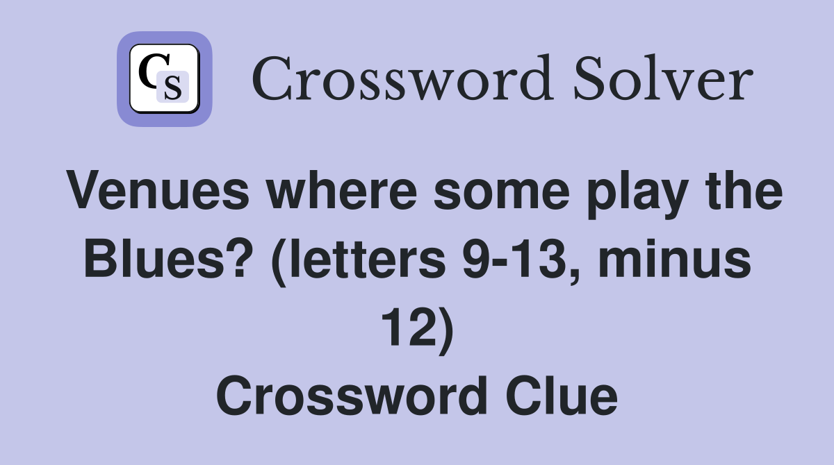 Venues where some play the Blues? (letters 9-13, minus 12) Crossword Clue