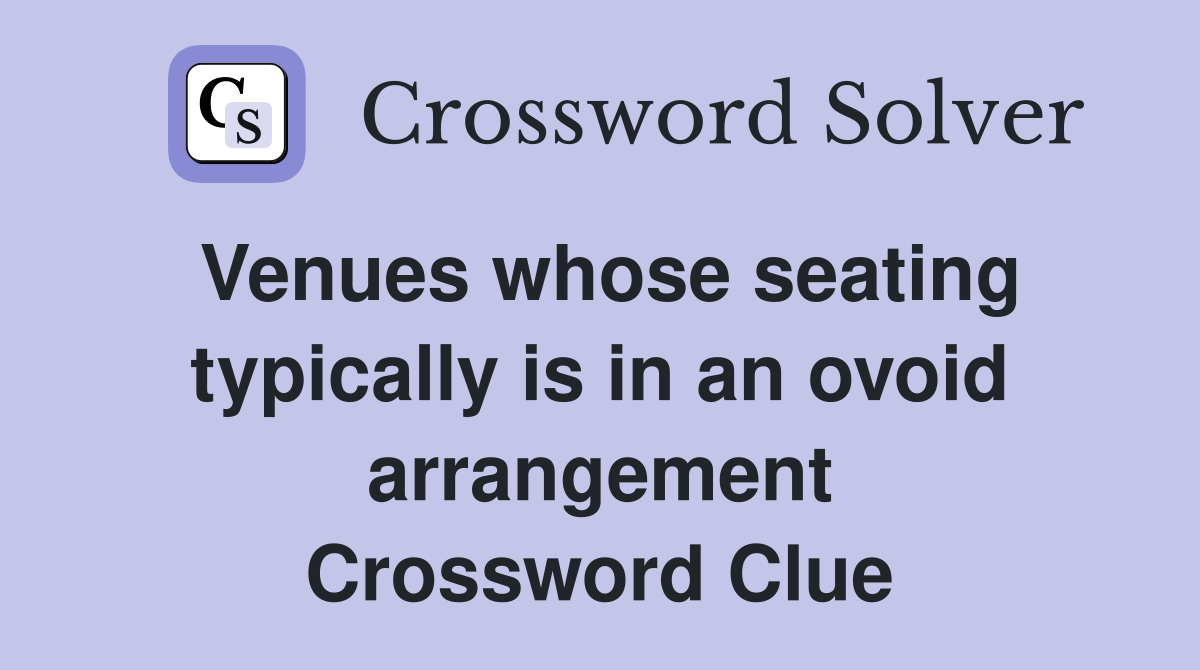 Venues whose seating typically is in an ovoid arrangement Crossword Clue