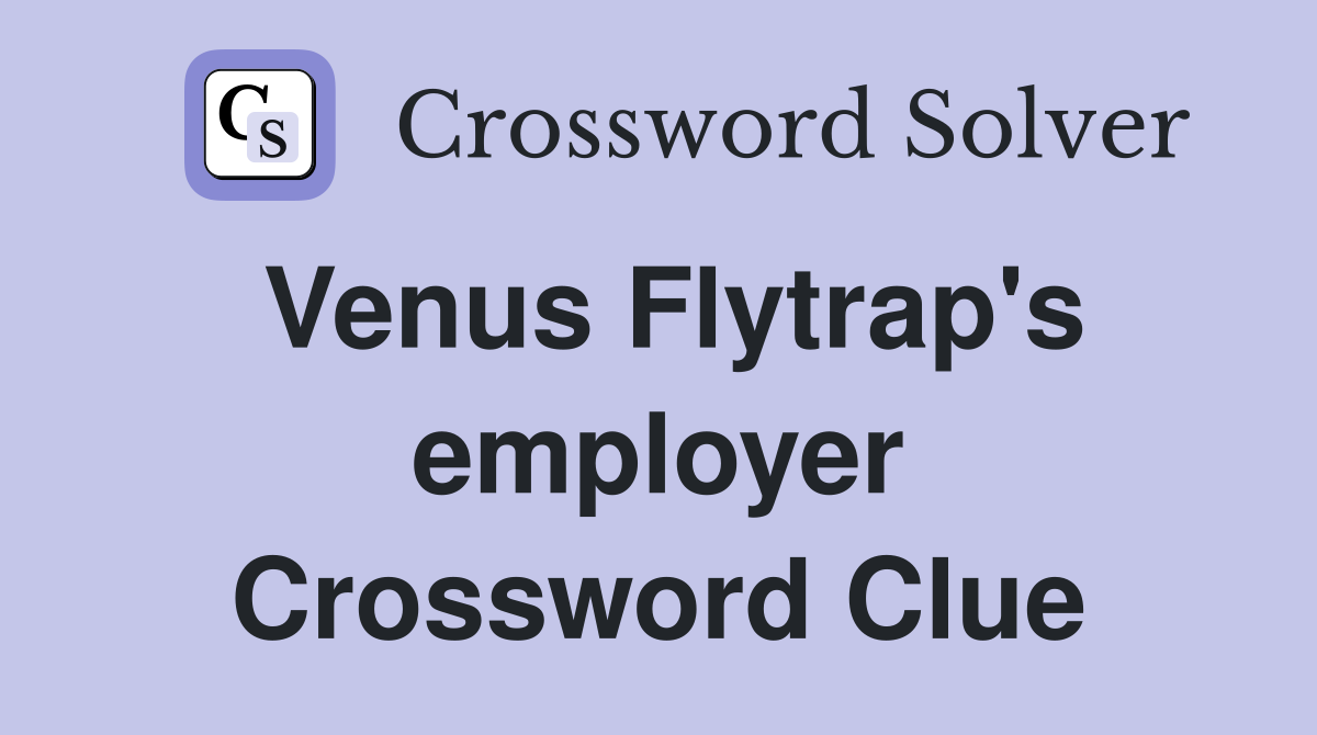 Venus Flytrap's employer Crossword Clue