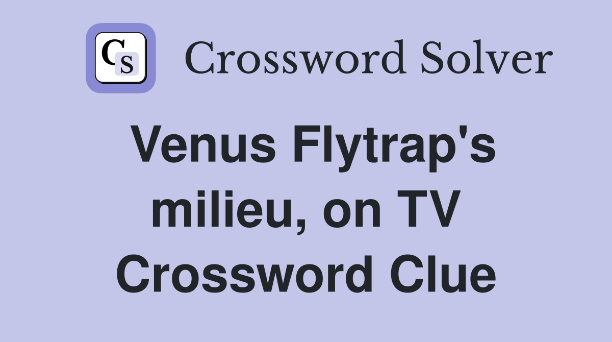 Venus Flytrap's milieu, on TV Crossword Clue