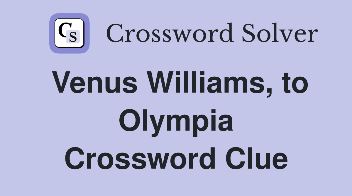 Venus Williams, to Olympia Crossword Clue
