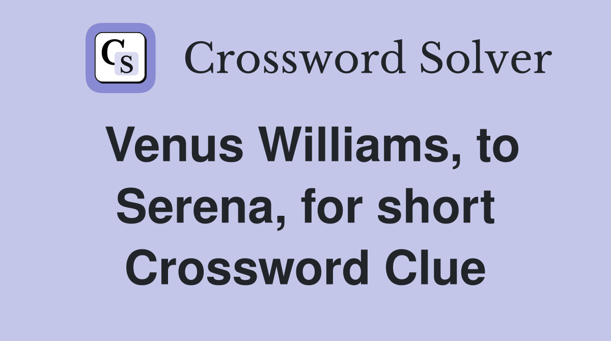 Venus Williams, to Serena, for short Crossword Clue