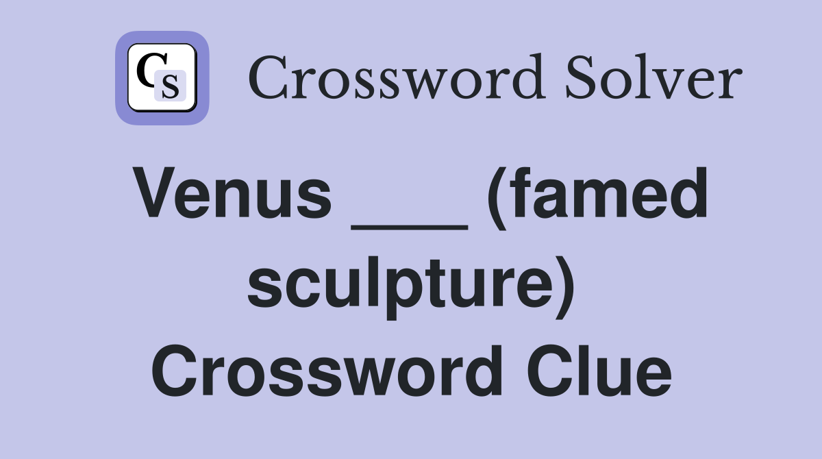 Venus ___ (famed sculpture) Crossword Clue
