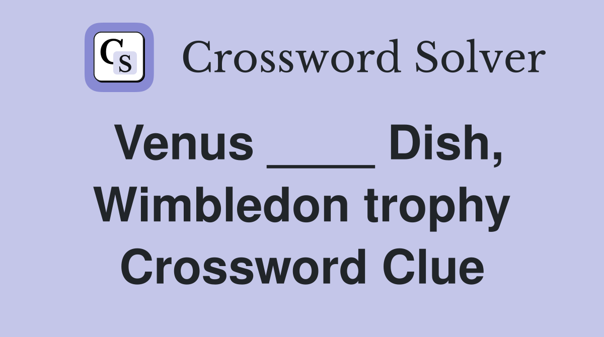 Venus ____ Dish, Wimbledon trophy Crossword Clue