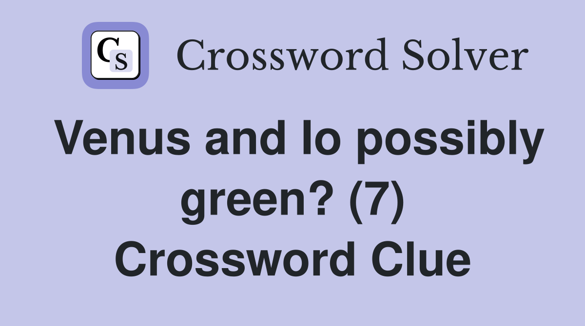 Venus and Io possibly green? (7) Crossword Clue