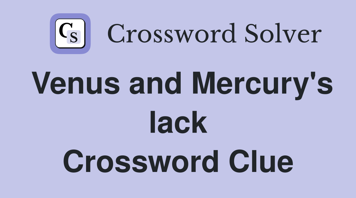 Venus and Mercury's lack Crossword Clue