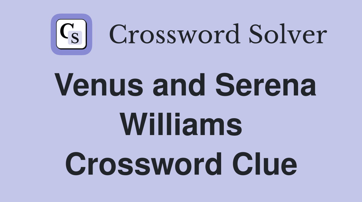 Venus and Serena Williams Crossword Clue