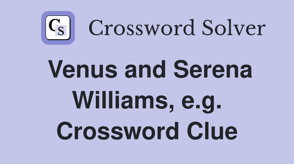 Venus and Serena Williams, e.g. Crossword Clue
