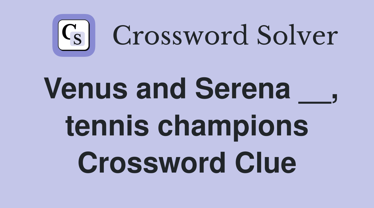 Venus and Serena __, tennis champions Crossword Clue