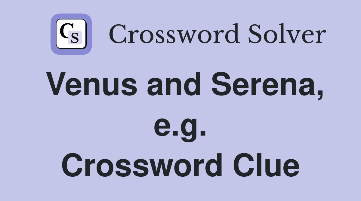 Venus and Serena, e.g. Crossword Clue