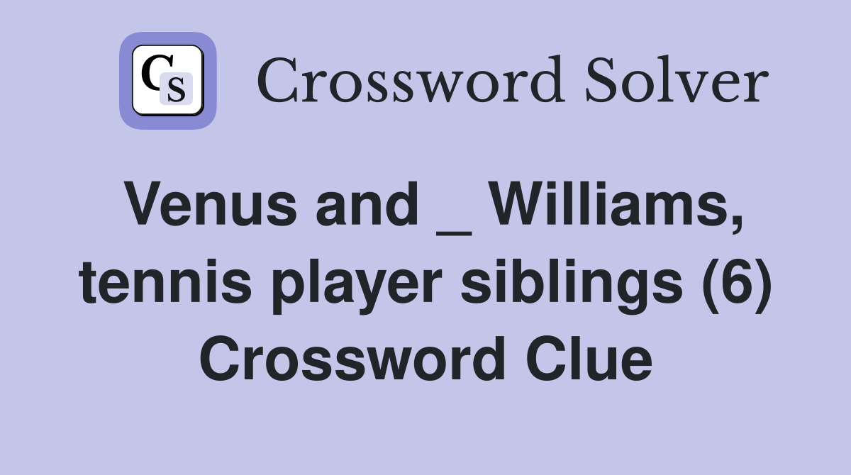 Venus and _ Williams, tennis player siblings (6) Crossword Clue