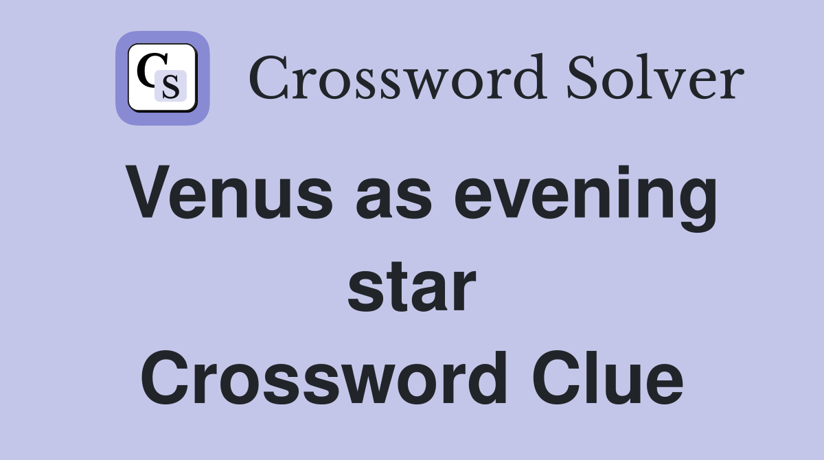 Venus as evening star Crossword Clue
