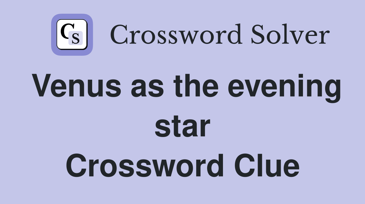 Venus as the evening star Crossword Clue