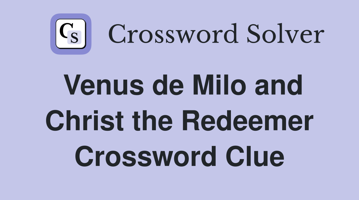 Venus de Milo and Christ the Redeemer Crossword Clue