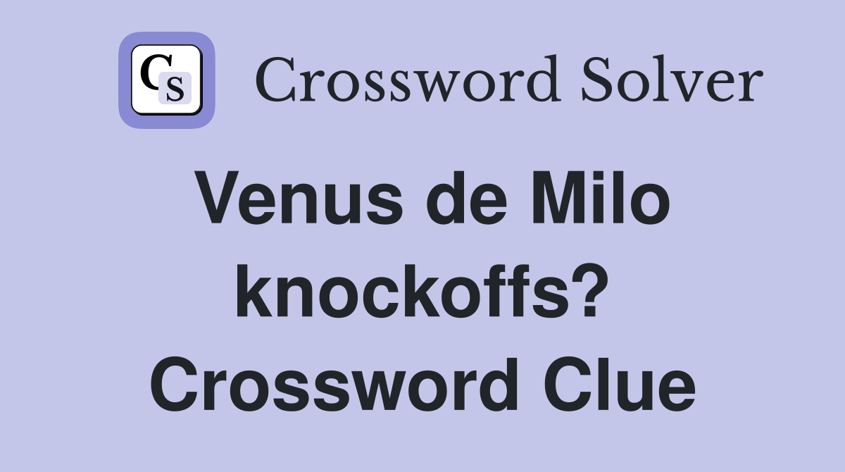 Venus de Milo knockoffs? Crossword Clue