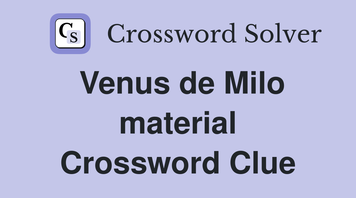 Venus de Milo material Crossword Clue