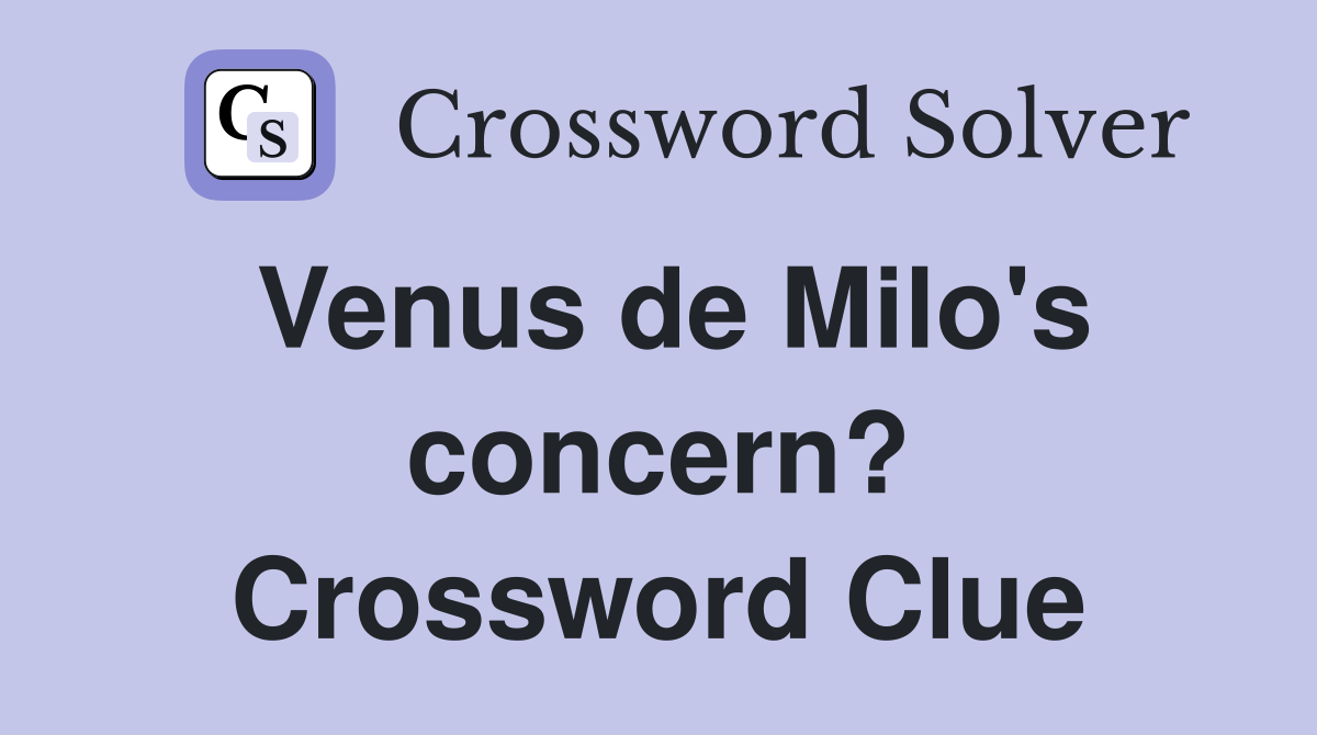 Venus de Milo's concern? Crossword Clue