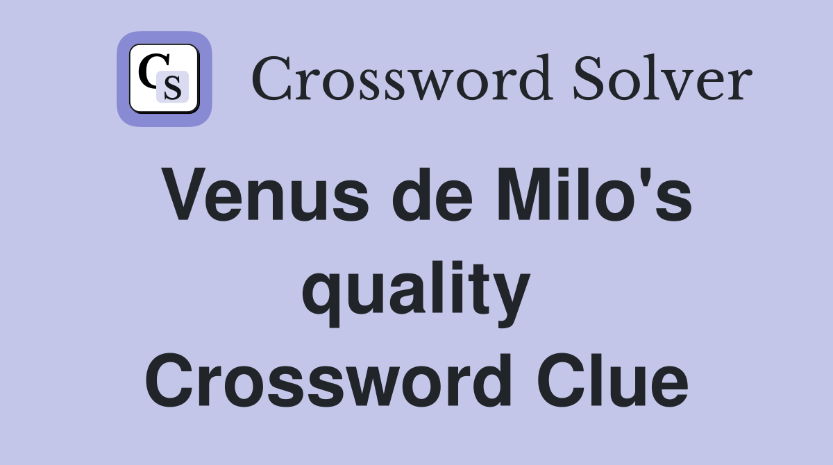 Venus de Milo's quality Crossword Clue