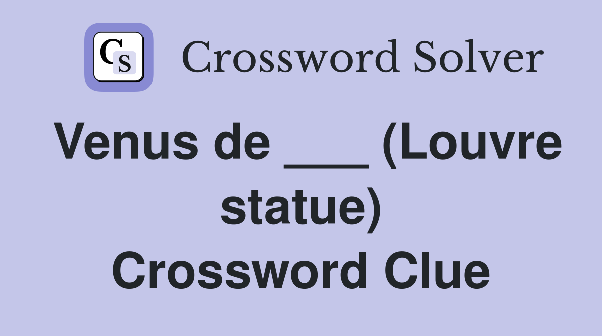 Venus de ___ (Louvre statue) Crossword Clue