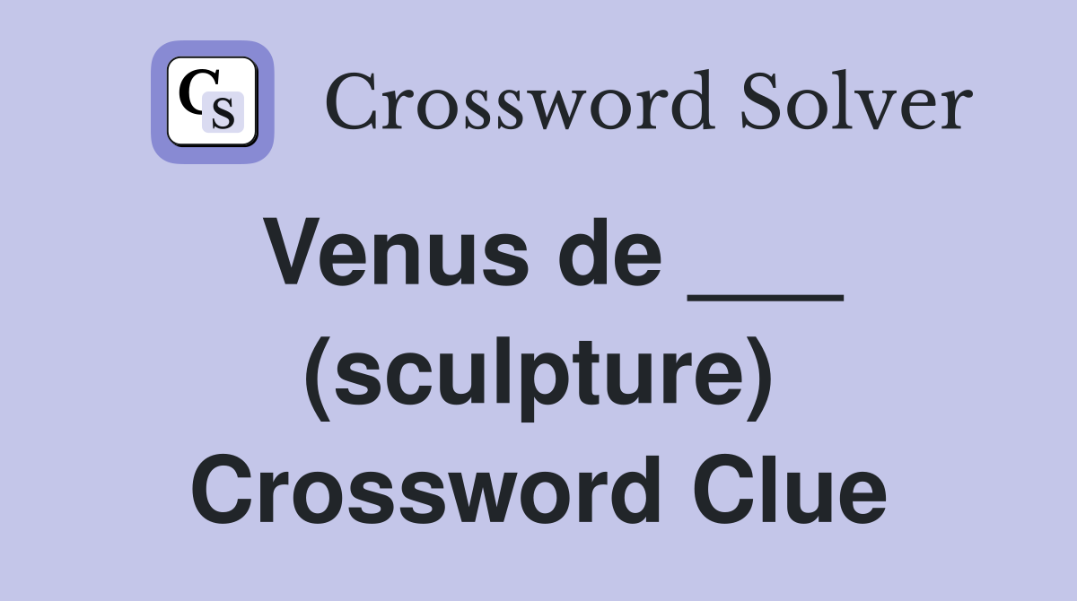 Venus de ___ (sculpture) Crossword Clue