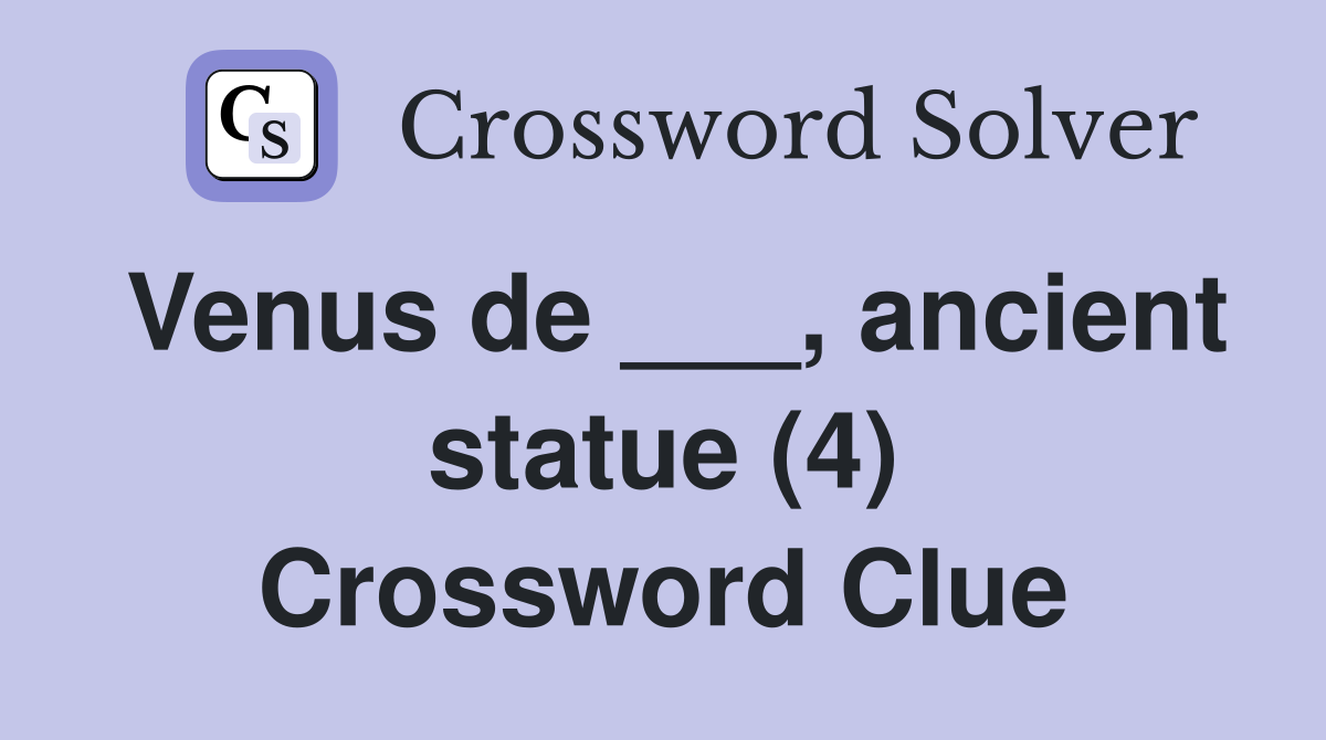 Venus de ___, ancient statue (4) Crossword Clue