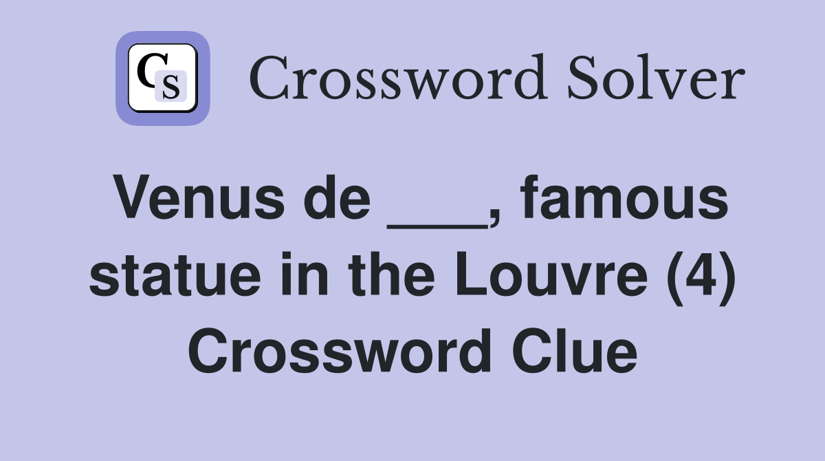 Venus de ___, famous statue in the Louvre (4) Crossword Clue