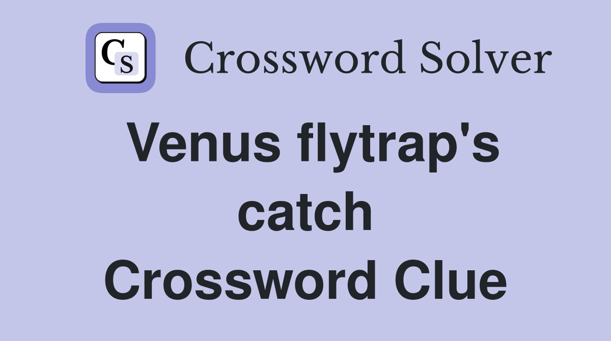 Venus flytrap's catch Crossword Clue