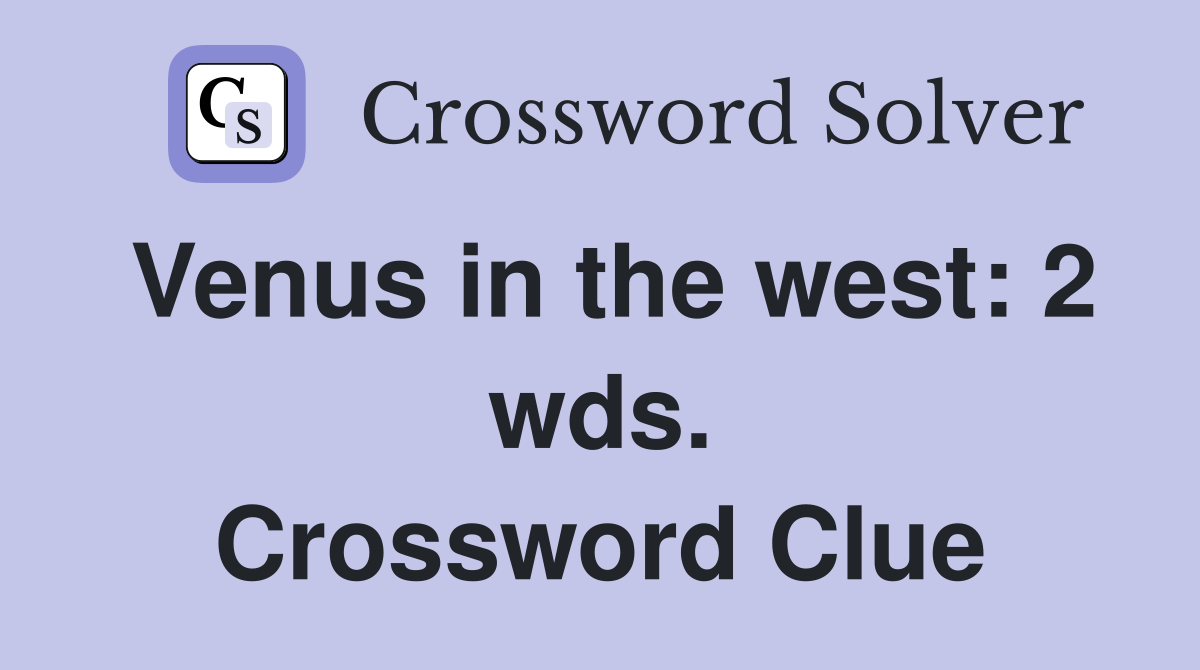 Venus in the west: 2 wds. Crossword Clue