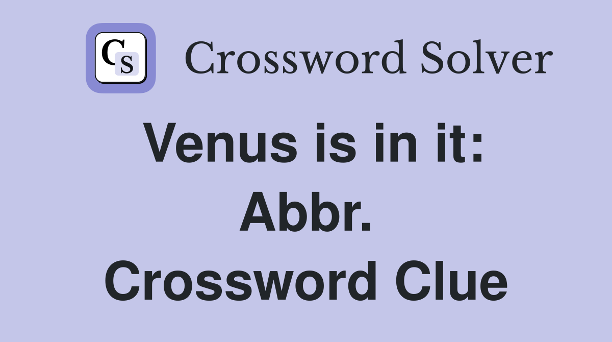 Venus is in it: Abbr. Crossword Clue
