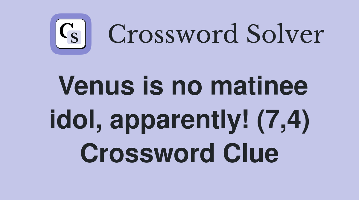 Venus is no matinee idol, apparently! (7,4) Crossword Clue