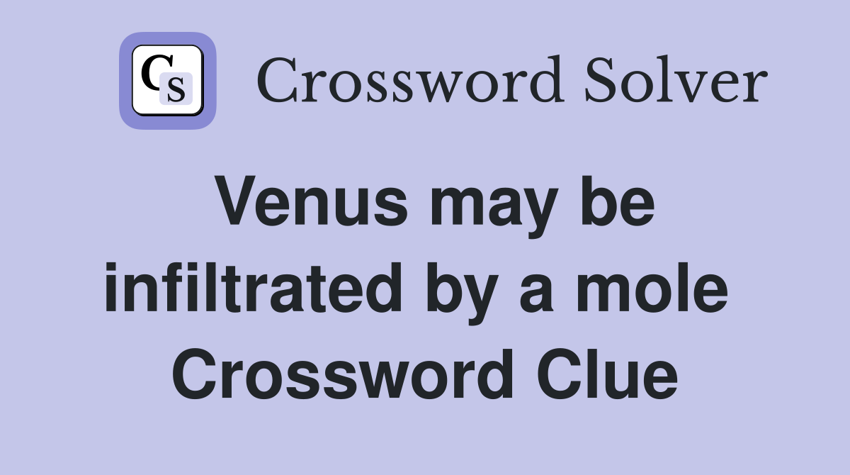 Venus may be infiltrated by a mole  Crossword Clue