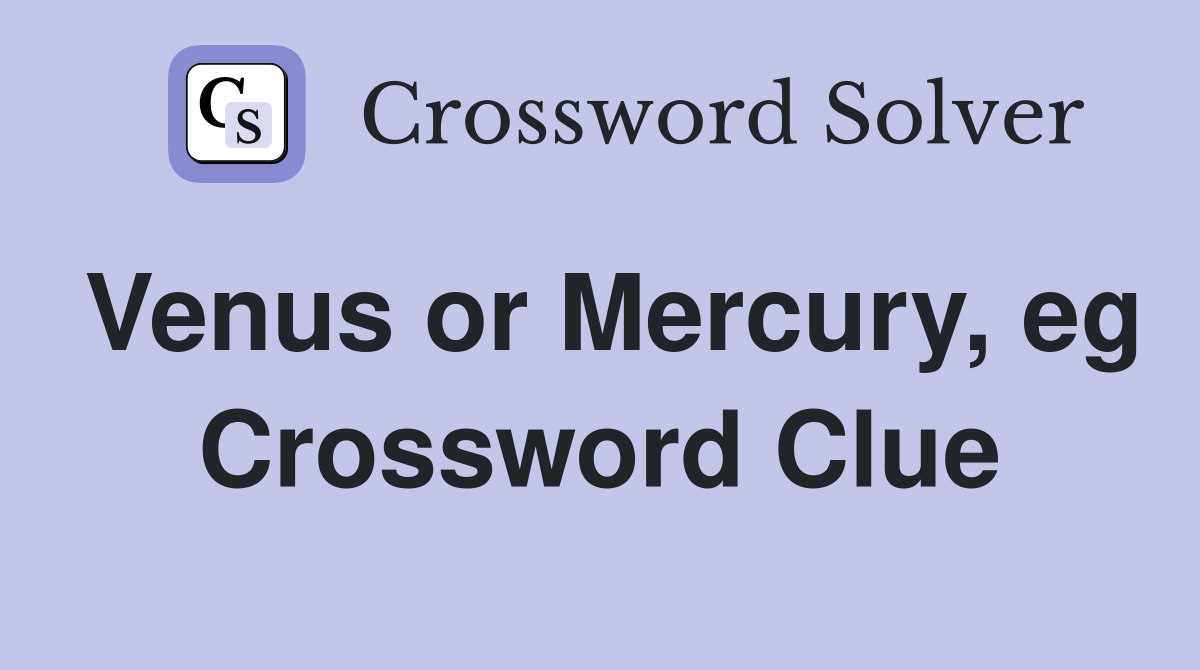 Venus or Mercury, eg Crossword Clue