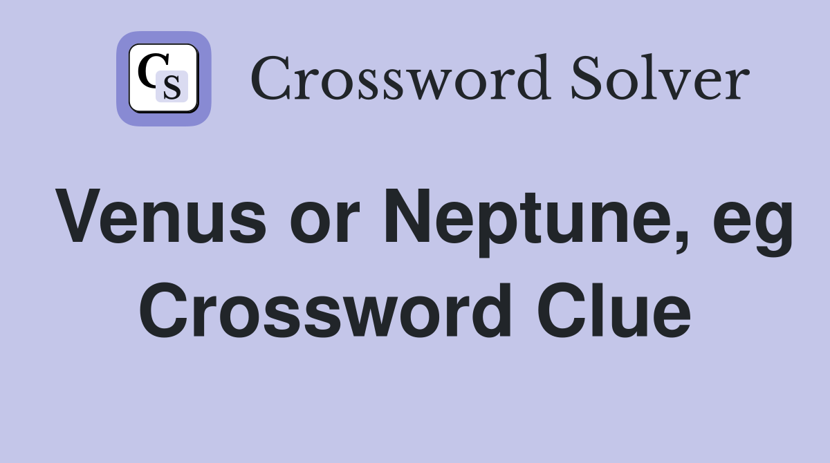 Venus or Neptune, eg Crossword Clue